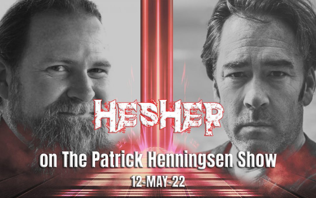 Hesher on The Patrick Henningsen Show (12-MAY-22)