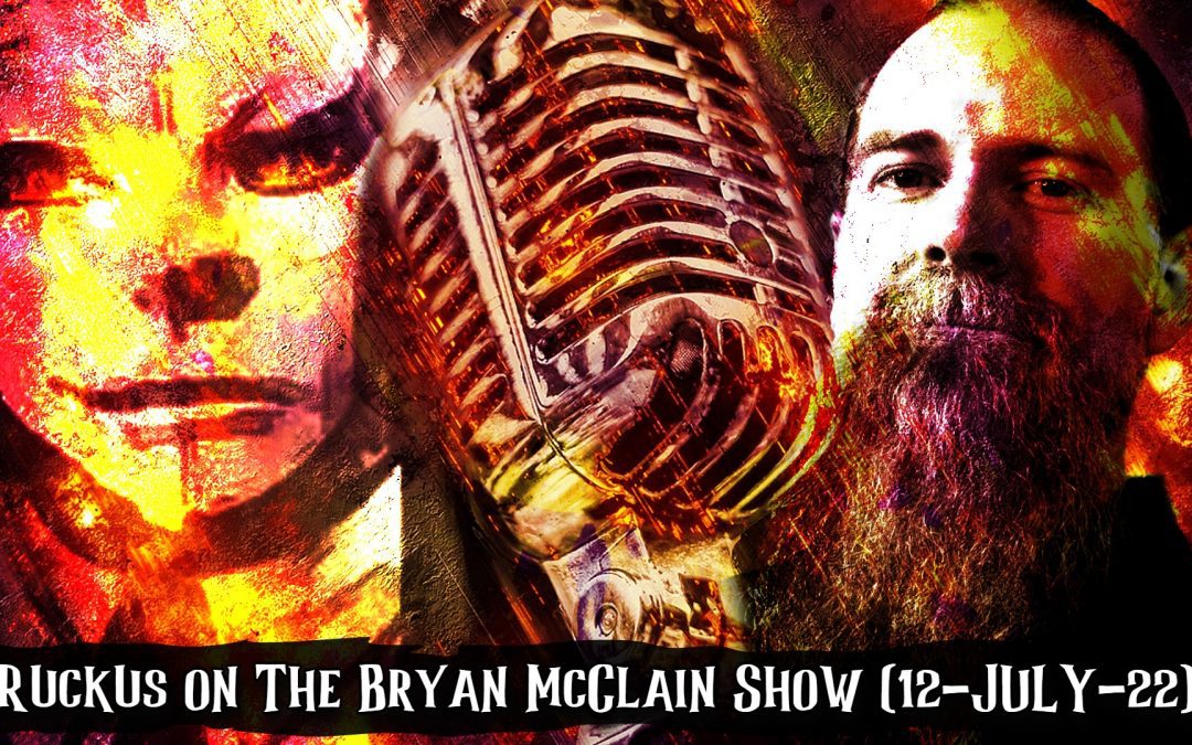 Ruckus on The Bryan McClain Show (12-JULY-22)