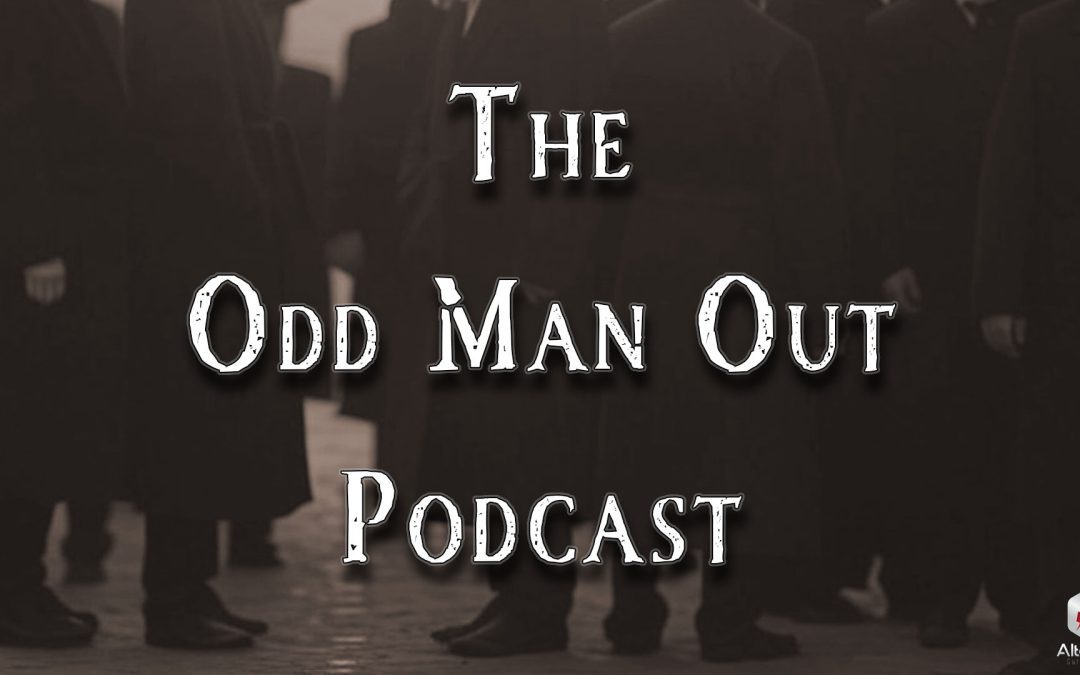 Odd Man Out Podcast Ep. 199: Those We Don’t Speak Of Pt. 19