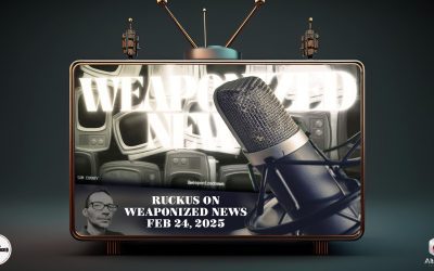Ruckus on Weaponized News (24-FEB-25)