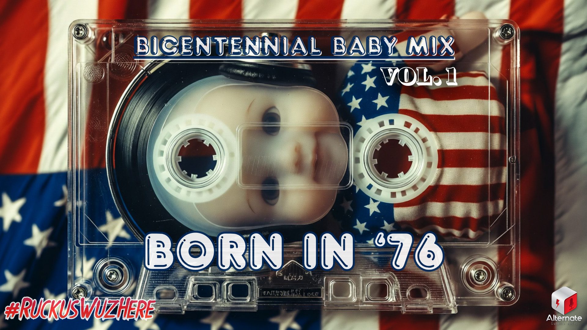 A clear cassette tape rests over a baby doll’s face, with the doll wrapped in cloth patterned like the American flag. The background also shows the flag. The cassette is labeled with Bicentennial‑themed text, and “#RUCKUSWUZHERE” appears in red.